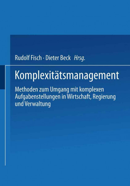 Komplexitätsmanagement: Methoden zum Umgang mit komplexen Aufgabenstellungen in Wirtschaft, Regierung und Verwaltung