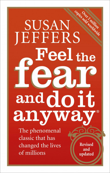 Feel The Fear And Do It Anyway: Overcome your anxieties and grow confidence with the classic self help bestseller