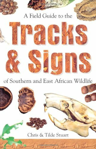 A Field Guide to the Tracks & Signs of Southern and East African Wildlife