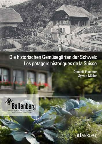 Die historischen Gemüsegärten der Schweiz Les potagers historiques de la Suisse: Von den Rüben der Walser, den Pastinaken der Taglöhner und den Artischocken der Hugenotten