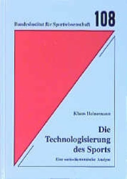 Die Technologisierung des Sports: Eine sozio-ökonomische Analyse (Schriftenreihe des Bundesinstituts für Sportwissenschaft)