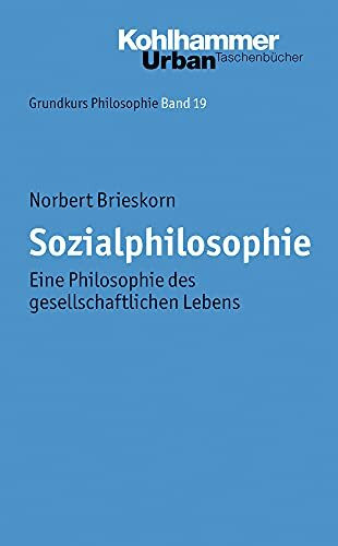 Sozialphilosophie: Eine Philosophie des gesellschaftlichen Lebens (Grundkurs Philosophie, 19, Band 19)