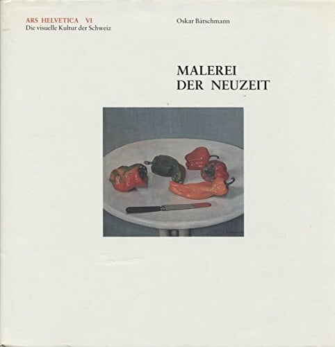 Ars Helvetica / Die visuelle Kultur der Schweiz: Ars Helvetica / Malerei der Neuzeit: Die visuelle Kultur der Schweiz Ars Helvetica / Die visuelle Kultur der Schweiz: Ars Helvetica / Malerei der Neuzeit: Die visuelle Kultur der Schweiz