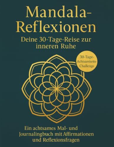 Mandala-Reflexionen - Deine 30-Tage-Reise zu innerer Ruhe: Ein achtsames Mal- und Journalingbuch mit Affirmationen und Reflexionsfragen
