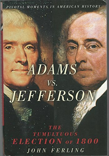 Adams vs. Jefferson: The Tumultuous Election of 1800 (PIVOTAL MOMENTS IN AMERICAN HISTORY)