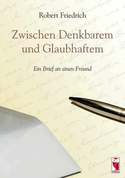 Zwischen Denkbarem und Glaubhaftem: Ein Brief an einen Freund