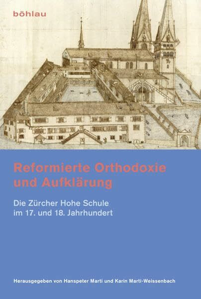 Reformierte Orthodoxie und Aufklärung: Die Zürcher Hohe Schule im 17. und 18. Jahrhundert