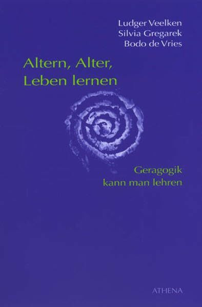 Altern, Alter, Leben lernen: Geragogik kann man lehren (Altern - Bildung - Gesellschaft)