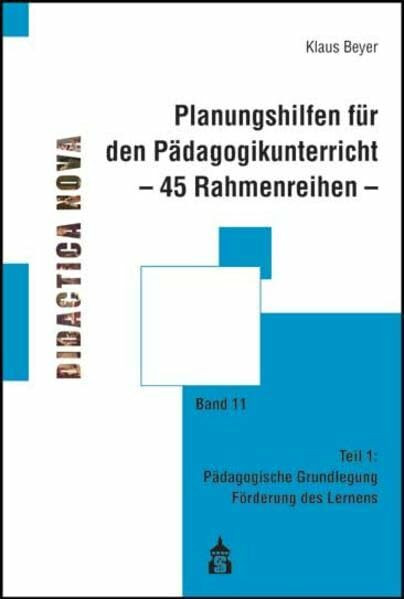 Planungshilfen für den Pädagogikunterricht - 45 Rahmenreihen -: Teil 1: Pädagogische Grundlegung Förderung des Lernens (Didactica Nova - Arbeiten zur Didaktik und Methodik des Pädagogikunterrichts)