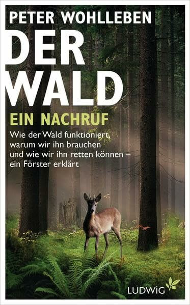 Der Wald - ein Nachruf: Wie der Wald funktioniert, warum wir ihn brauchen und wie wir ihn retten können - ein Förster erklärt