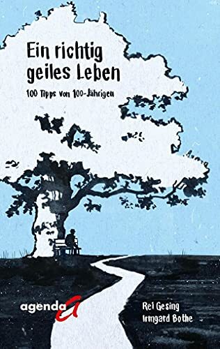 Ein richtiges geiles Leben: 100 Tipps von 100-Jährigen Ein richtiges geiles Leben: 100 Tipps von 100-Jährigen