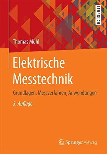 Elektrische Messtechnik: Grundlagen, Messverfahren, Anwendungen