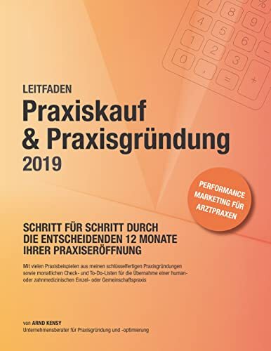 Praxiskauf & Praxisgründung 2019: Schritt für Schritt durch die entscheidenden 12 Monate Ihrer Praxiseröffnung Praxiskauf & Praxisgründung 2019: Schritt für Schritt durch die entscheidenden 12 Monate Ihrer Praxiseröffnung