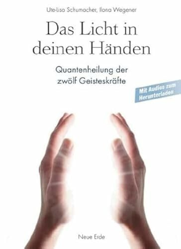 Das Licht in deinen Händen: Quantenheilung der zwölf Geisteskräfte