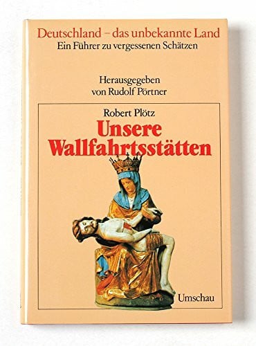 Deutschland - das unbekannte Land. Unsere Wallfahrtsstätten