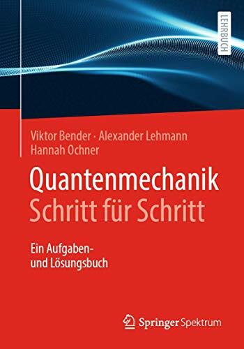 Quantenmechanik Schritt für Schritt: Ein Aufgaben- und Lösungsbuch Quantenmechanik Schritt für Schritt: Ein Aufgaben- und Lösungsbuch