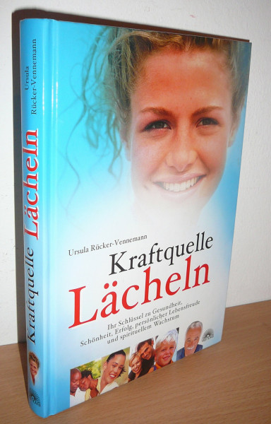 Kraftquelle Lächeln: Ihr Schlüssel zu Gesundheit, Schönheit, Erfolg, persönlicher Lebensfreude und spirituellem Wachstum
