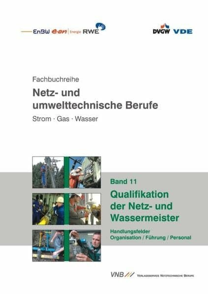 Qualifikation der Netz- und Wassermeister: Handlungsfelder Organisation / Führung / Personal (Fachbuchreihe netztechnische Berufe. Strom - Gas - Wasser)