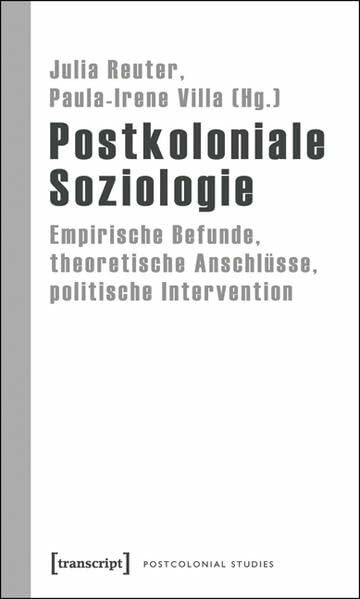 Postkoloniale Soziologie: Empirische Befunde, theoretische Anschlüsse, politische Intervention (Postcolonial Studies)