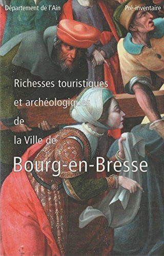 Ain: Pré-inventaire des monuments et richesse d'art.Richesses touristiques et archéologiques de la ville de Bourg en Bresse