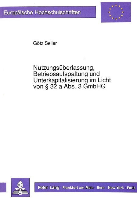 Nutzungs?berlassung, Betriebsaufspaltung und Unterkapitalisierung im Licht von 32 a Abs. 3 GmbHG - Seiler, G?tz