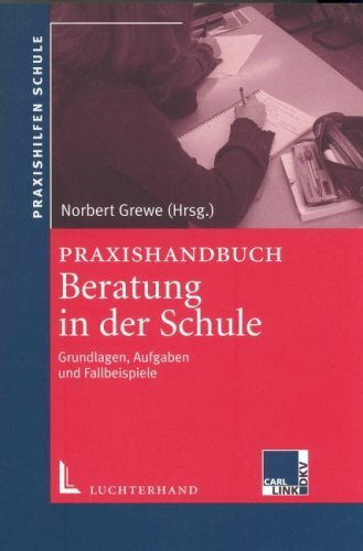 Praxishandbuch Beratung in der Schule: Grundlagen, Aufgaben und Fallbeispiele (Praxishilfen Schule)