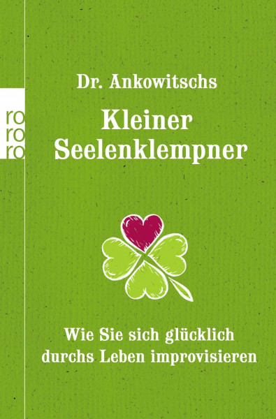 Dr. Ankowitschs Kleiner Seelenklempner: Wie Sie sich glücklich durchs Leben improvisieren