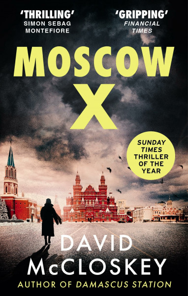 Moscow X: Bestselling Author of THE TIMES Thriller of the Year DAMASCUS STATION and co-host of hit podcast THE REST IS CLASSIFIED (David McCloskey spy thriller)