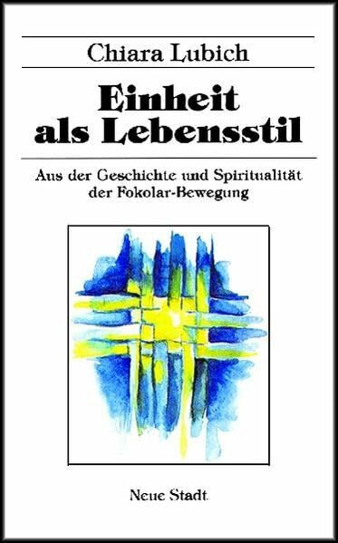 Einheit als Lebensstil: Aus der Geschichte und Spiritualität der Fokolar-Bewegung
