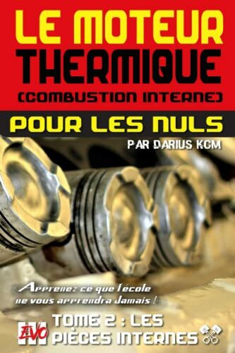 Le moteur thermique (Combustion interne) pour les nuls - LES PIÈCES INTERNES: TOME 2 (New édition - EVO 3 (3e édition) -) (LE MOTEUR THERMIQUE (COMBUSTION INTERNE) POUR LES NULS - Darius KCM, Band 2)