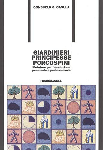 Giardinieri, principesse, porcospini. Metafore per l'evoluzione personale e professionale (Formazione permanente-Problemi d'oggi)