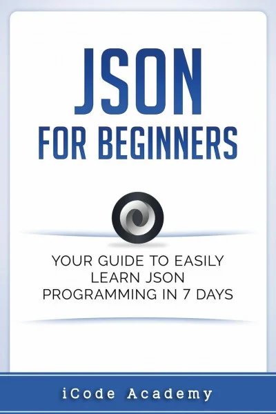 Json for Beginners: Your Guide to Easily Learn Json In 7 Days (Programming Languages, Band 8)