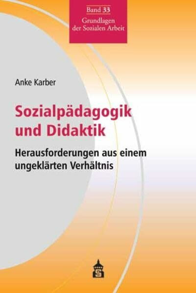Sozialpädagogik und Didaktik: Herausforderung aus einem ungeklärten Verhältnis (Grundlagen der Sozialen Arbeit)