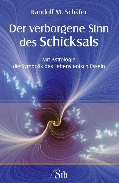 Der verborgene Sinn des Schicksals: Mit Astrologie die Symbolik des Lebens entschlüsseln