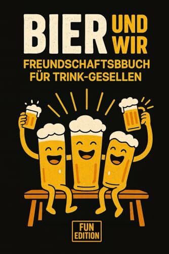 Bier & Wir – Freundschaftsbuch für Trink-Gesellen - Fun Edition: Das ideale Geschenk für Männer, Bierliebhaber und echte Kumpels - das ultimative Bier Freundebuch für Männer