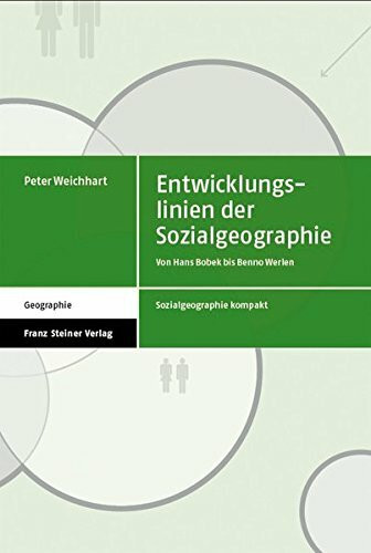 Entwicklungslinien der Sozialgeographie: Von Hans Bobek bis Benno Werlen (Sozialgeographie Kompakt, Band 1)