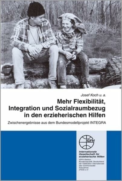 Mehr Flexibilität, Integration und Sozialraumbezug in den erzieherischen Hilfen: Zwischenergebnisse aus dem Bundesmodellprojekt INTEGRA (Reihe Praxis und... Mehr Flexibilität, Integration und Sozialraumbezug in den erzieherischen Hilfen: Zwischenergebnisse aus dem Bundesmodellprojekt INTEGRA (Reihe Praxis und Forschung / Blaue Schriftenreihe)