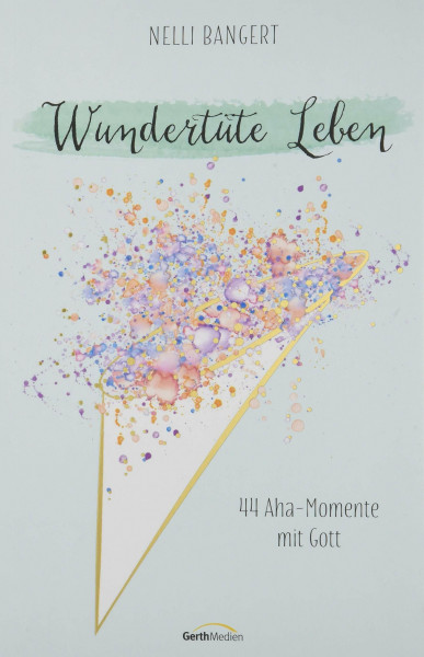 Wundertüte Leben: 44 Aha-Momente mit Gott.