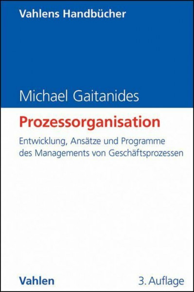 Prozessorganisation: Entwicklung, Ansätze und Programme des Managements von Geschäftsprozessen (Vahlens Handbücher der Wirtschafts- und Sozialwissenschaften)