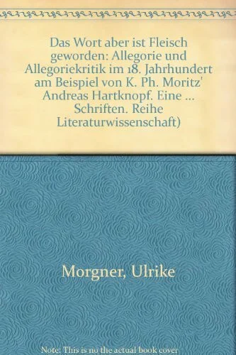 Das Wort aber ist Fleisch geworden: Allegorie und Allegoriekritik im 18. Jahrhundert am Beispiel von K. Ph. Moritz' "Andreas Hartknopf. Eine ... Schriften. Reihe Literaturwissenschaft)