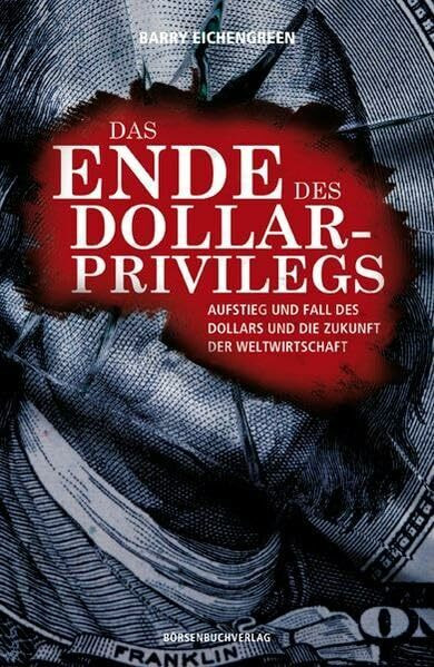 Das Ende des Dollar-Privilegs: Aufstieg und Fall des Dollars und die Zukunft der Weltwirtschaft