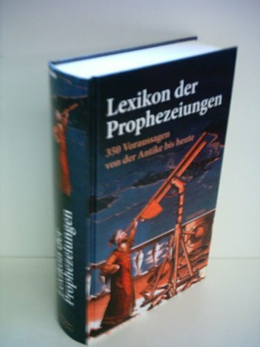 Lexikon der Prophezeiungen. 350 Voraussagen von der Antike bis heute: 350 Voraussagen von der Antike bis heute. Vorwort von Bernhard Bouvier