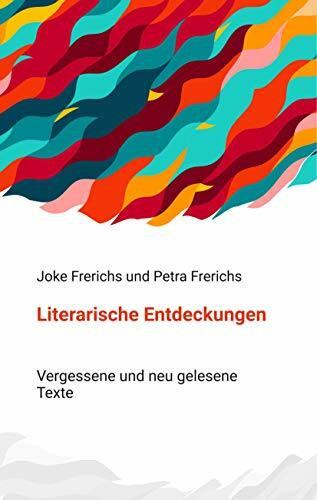 Literarische Entdeckungen: Vergessene und neu gelesene Texte