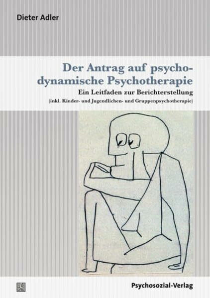 Der Antrag auf psychodynamische Psychotherapie: Ein Leitfaden zur Berichterstellung (inkl. Kinder- und Jugendlichen- und Gruppenpsychotherapie) (psychosozial)