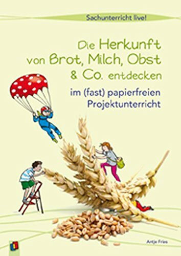 Die Herkunft von Brot, Milch, Obst & Co. entdecken: … im (fast) papierfreien Projektunterricht (Sachunterricht live!)