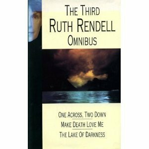 "One Across, Two Down", "Make Death Love Me", "Lake of Darkness" (v. 3) (Ruth Rendell Omnibus)