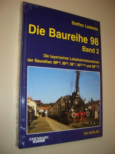 Die Baureihe 98, 2 Bde., Bd.2, Baureihen 98.8-9, 98.10, 98.11, 98.15-18 und 98.71-77: Die bayerischen Lokalbahnlokomotiven der Baureihen 98.8-9, 98.10, 98.11, 98.15-18 und 98.71-77