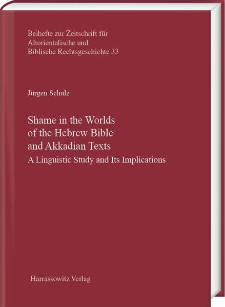Shame in the Worlds of the Hebrew Bible and Akkadian Texts: A Linguistic Study and Its Implications (Beihefte zur Zeitschrift für Altorientalische und Biblische Rechtsgeschichte)