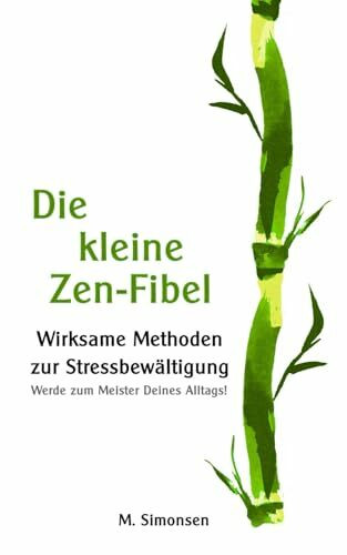 Die kleine Zen-Fibel: Wirksame Methoden zur Stressbewältigung - Werde zum Meister Deines Alltags!