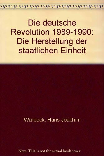 Die Deutsche Revolution 1989/90: Die Herstellung der staatlichen Einheit